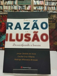 Entre A Razão E A Ilusão - Desmistificando A Loucura - Jorge Candido De Assis