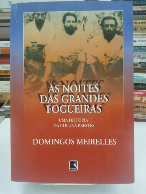 As Noites Das Grandes Fogueiras - Uma Historia Da Coluna Prestes - Domingo Meirelles - comprar online