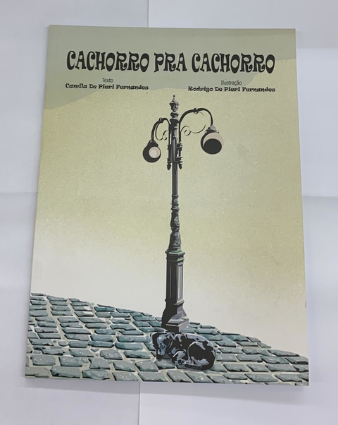 Cachorro Pra Cachorro - Camila De Pieri Fernandes - Ilus. Rodrigo P F