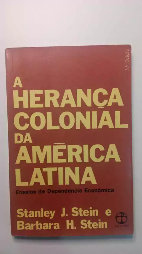A Herança Colonial Da America Latina - Ensaios De Dependencia Economica - Stanley J Stein E Barbara H Stein