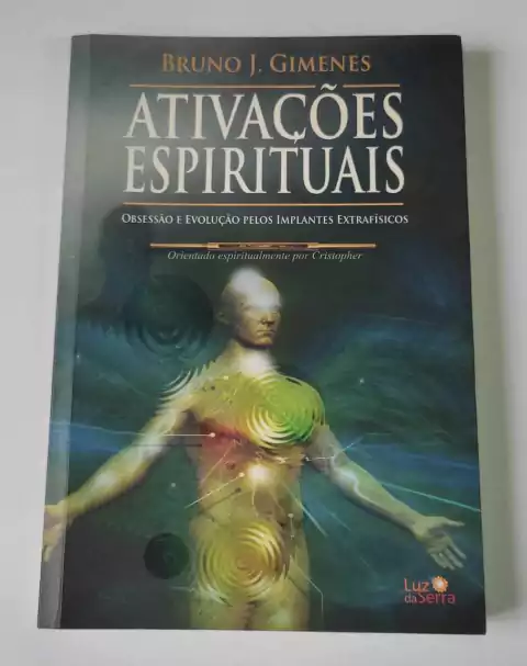 Ativações Espirituais - Obsessão E Evolução Pelos Implantes Extrafísicos - Bruno J Gimenes