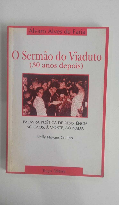 O Sermão Do Viaduto - 30 Anos Depois - Palavra Poetica De Resistencia Ao Caos, A Morte Ao Nada - Alvaro Alves De Faria