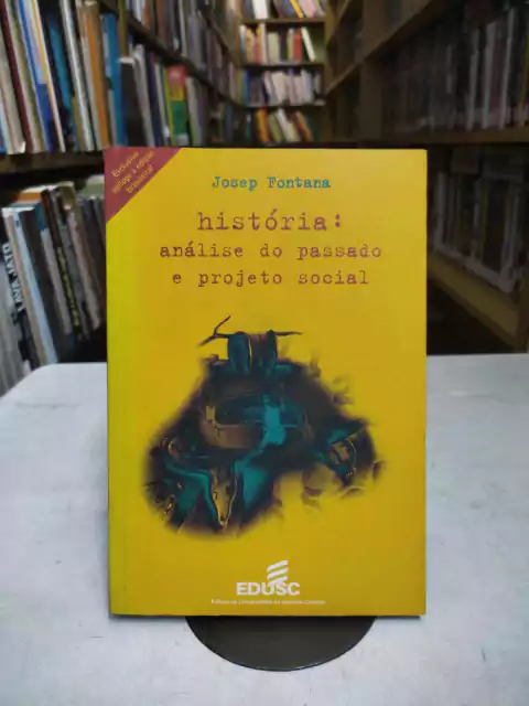 História: Análise do Passado E Projeto Social - Josep Fontana