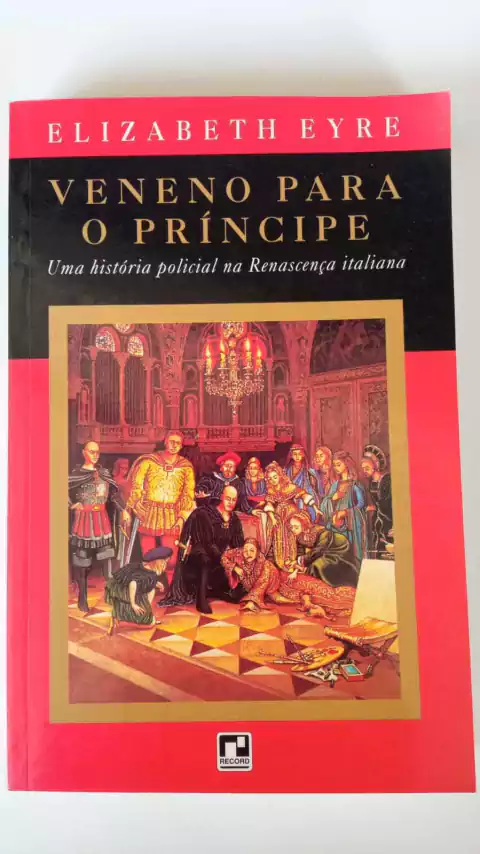 Veneno Para O Príncipe - Uma História Policial Na Renascença Italiana - Elizabeth Eyre