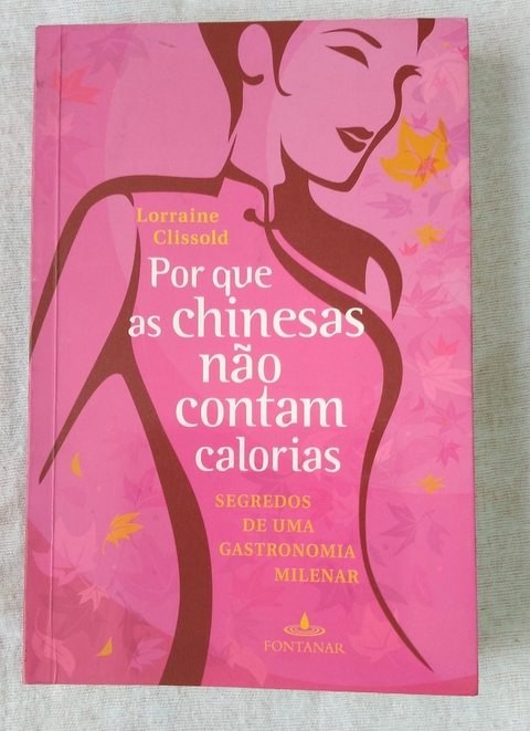 Por Que As Chinesas Não Contem Calorias - Segredo De Uma Gastronimia Milenar - Lorraine Clissold