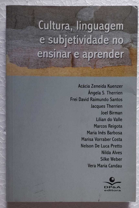 Cultura, Linguagem E Subjetividade No Ensinar - Acacia Zeneida Kuenzer E Outros