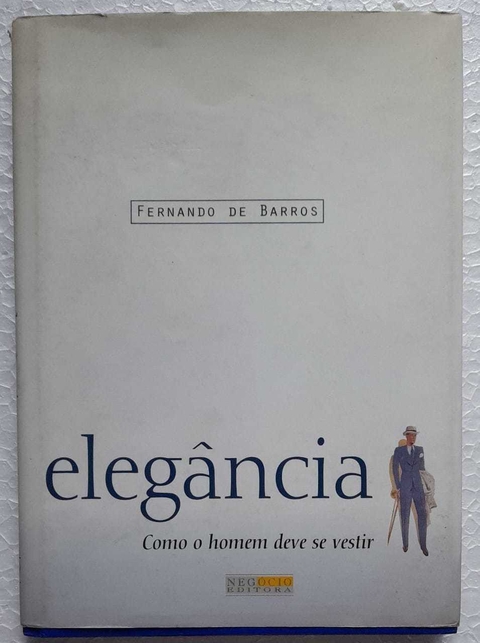 Elegancia - Como O Homem Deve Se Vestir - Fernando De Barros