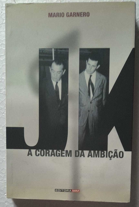 Jk A Coragem Da Ambição - Mario Garnero