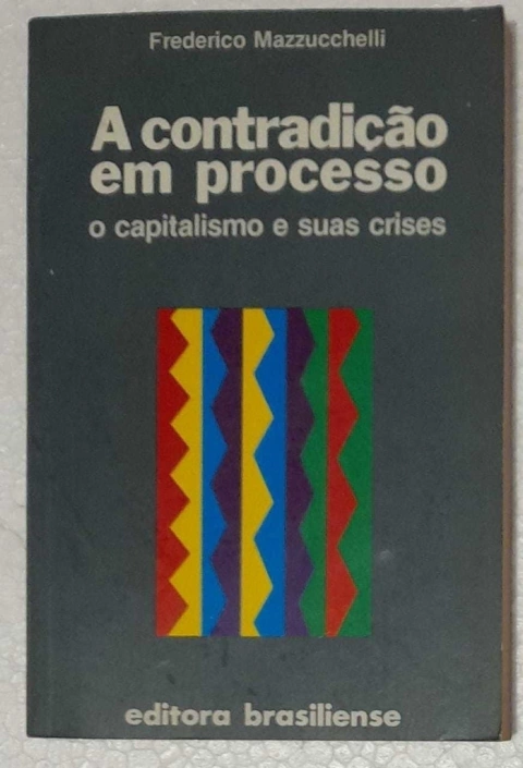 Frederico Mazzucchelli - A Contradiçao Em Processo O Capitalismo E Suas Crises