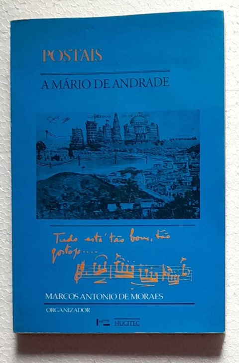 Tudo Está Tão Bom, Tão Gostoso... Postais A Mario De Andrade - Marcos Antonio De Moraes