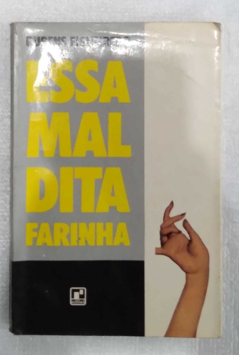 Essa Maldita Farinha - Rubens Figueiredo