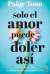 SOLO EL AMOR PUEDE DOLER ASÍ