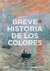 BREVE HISTORIA DE LOS COLORES