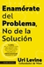 ENAMORATE DEL PROBLEMA NO DE LA SOLUCION