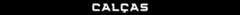 Banner da categoria CALÇAS