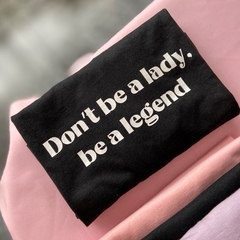 Camiseta Don't be a Lady, be a legend na internet