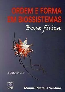 Ordem e Forma em Biossistemas: Base Física - Autor: Manuel Mateus Ventura (2008) [usado]