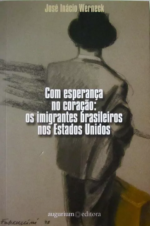 Com Esperança no Coração: os Imigrantes Brasileiros nos Estados Unidos - Autor: Jose Inacio Werneck (2004) [usado]