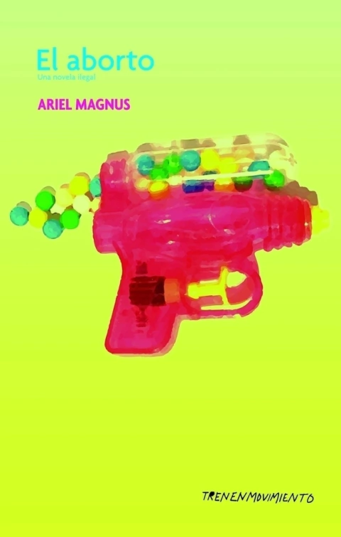 El aborto. Una novela ilegal, Ariel Magnus