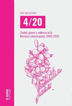 4/20 Ciudad, género y violencia en la literatura catamarqueña (2000-2020), José Luis Astrada