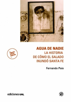 Agua de nadie. La historia de cómo el Salado inundó Santa Fe, Fernando Pais