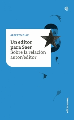 Un editor para Saer. Sobre la relación autor-editor, Alberto Díaz