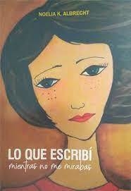 Lo que escribí mientras no me mirabas, Noelia Albrecht