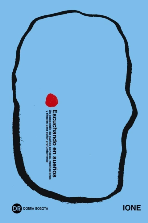 Escuchando en sueños. Un compendio de sueños sonoros, meditaciones y rituales para soñar profundamente, IONE