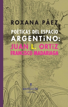 Poética del espacio argentino: Juan L. Ortíz-Francisco Madariaga, Roxana Páez