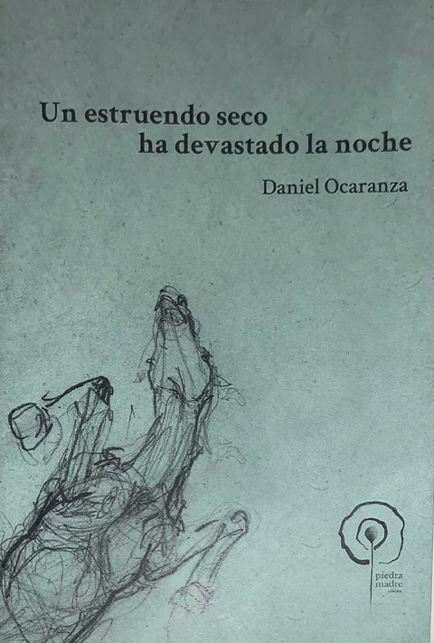 Un estruendo seco ha devastado la noche, Daniel Ocaranza