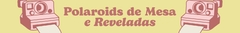 Banner da categoria POLAROIDS DE MESA & REVELADAS
