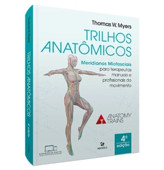 Trilhos Anatômicos - Meridianos Miofasciais Para Terapeutas Manuais e Profissionais