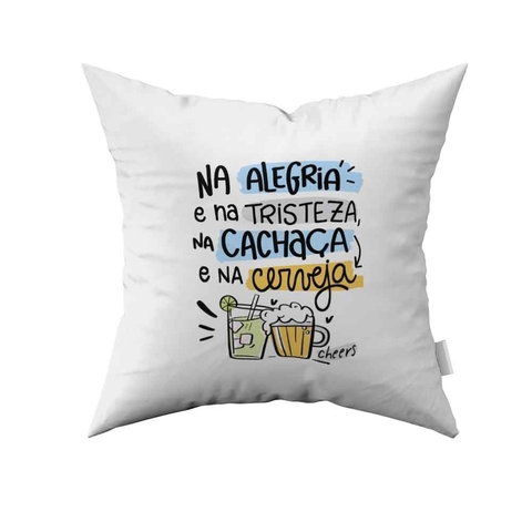 Almofada Na Alegria e na Tristeza, na Cachaça e na Cerveja 30x30cm