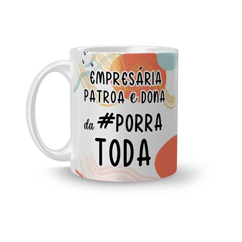 Caneca Cerâmica Profissões - Empresária, Patroa e Dona da #Porra Toda 325ml