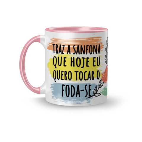 Caneca Ceramica Traz a Sanfona, que hoje eu quero tocar o Foda-se 325ml