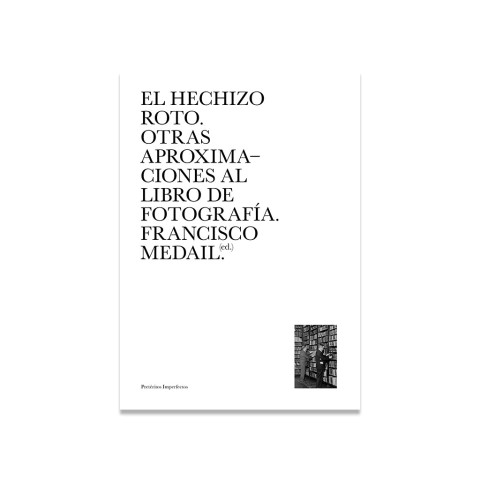 El hechizo roto. Otras aproximaciones al libro de fotografía. Francisco Medail