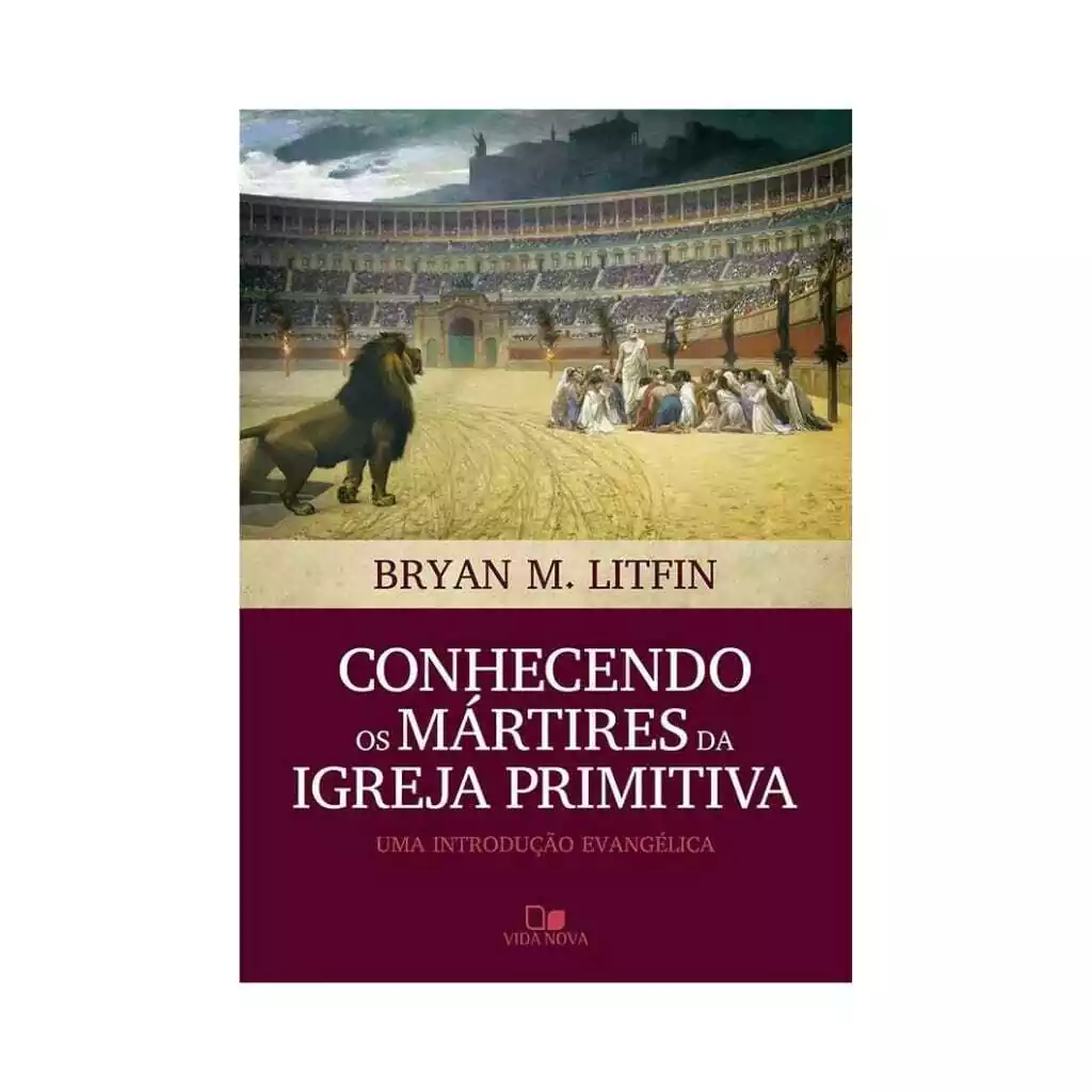 Conhecendo os Mártires da Igreja Primitiva