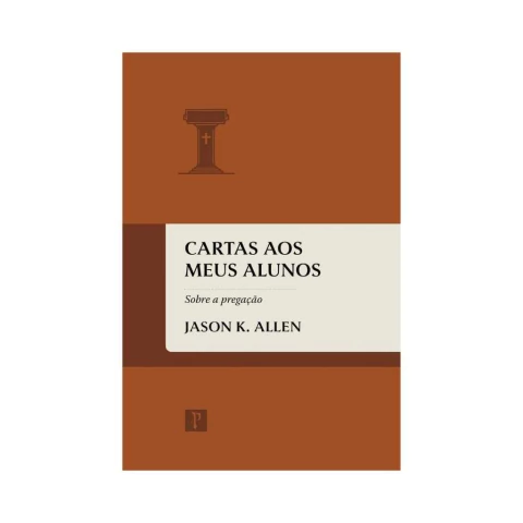 Cartas Aos Meus Alunos - Sobre a Pregação