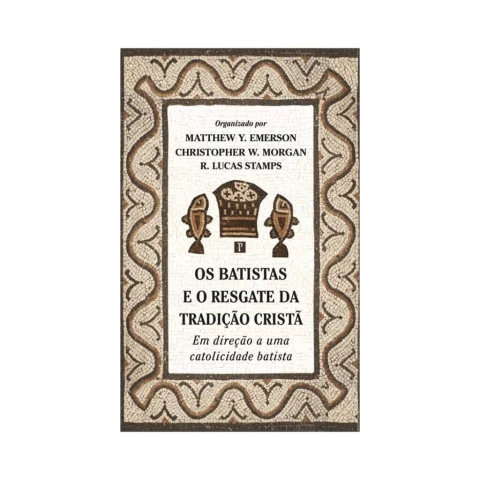 Os Batistas e o resgate da tradição cristã