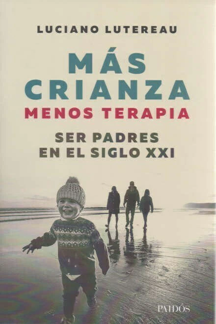 MAS CRIANZA , MENOS TERAPIA SER PADRES EN EL SIGLO XXI - LUTEREAU, LUCIANO - comprar online