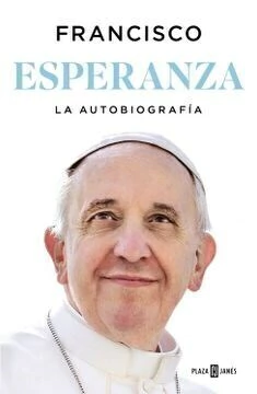 ESPERANZA . LA AUTOBIOGRAFIA MEMORIAS DEL PAPA FRANCISCO
