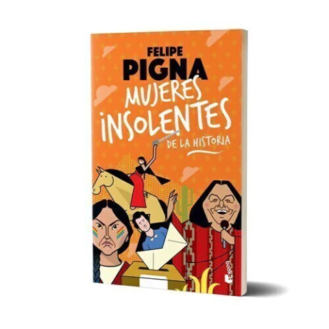MUJERES INSOLENTES DE LA HISTORIA - PIGNA, FELIPE - comprar online