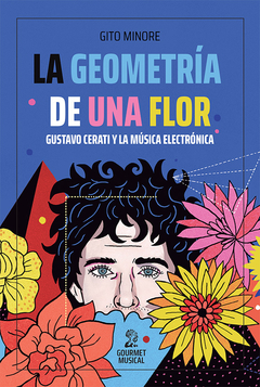 La geometría de una flor. Gustavo Cerati y la música electrónica - Gito Mirone