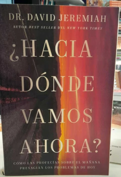 ¿Hacia donde vamos ahora? Dr. David Jeremiah