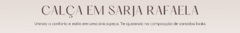 Banner da categoria CALÇA RAFAELA EM SARJA