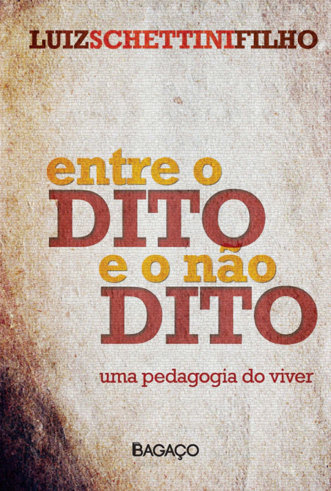 Entre o Dito e o Não Dito - Uma Pedagogia do Viver - Luiz Schettini Filho