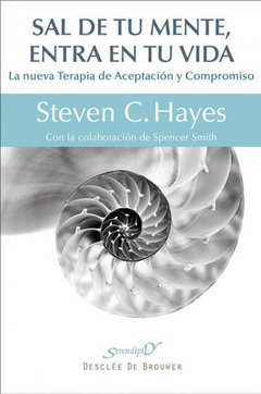 Sal de tu mente, entra en tu vida. La nueva terapia de Aceptación y Compromiso - A4