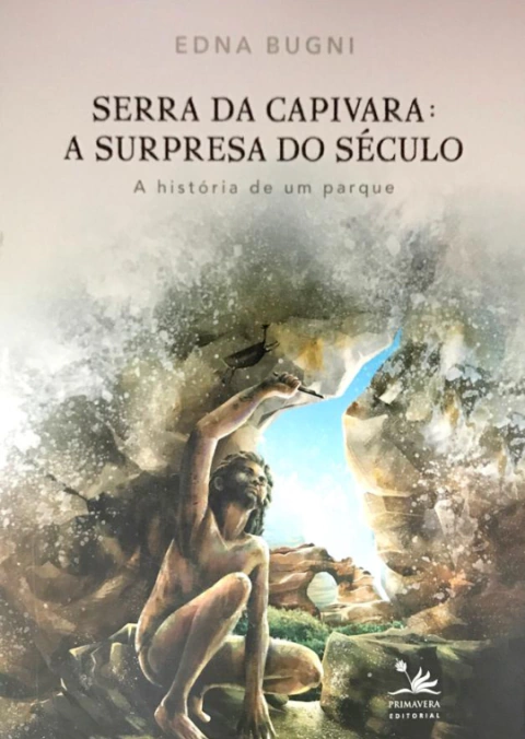 SERRA DA CAPIVARA: A SURPRESA DO SÉCULO - A HISTÓRIA DE UM PARQUE