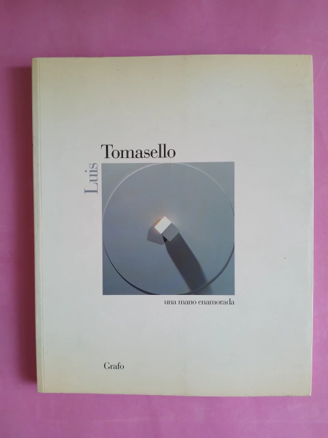 Luis Tomasello, una mano enamorada. - Constanza Lunardi y otros.