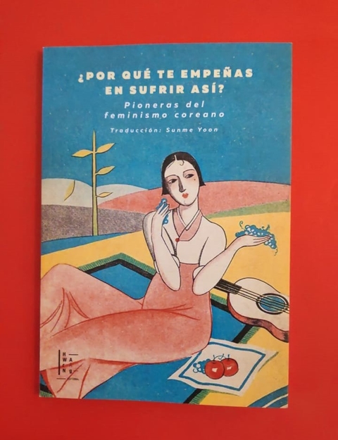 ¿Por qué te empeñas en sufrir así? Pioneras del feminismo coreano - Aa. Vv.